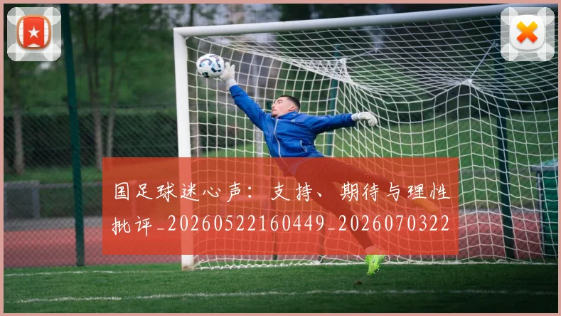 国足球迷心声：支持、期待与理性批评_20260522160449_20260703224315_20260719165111