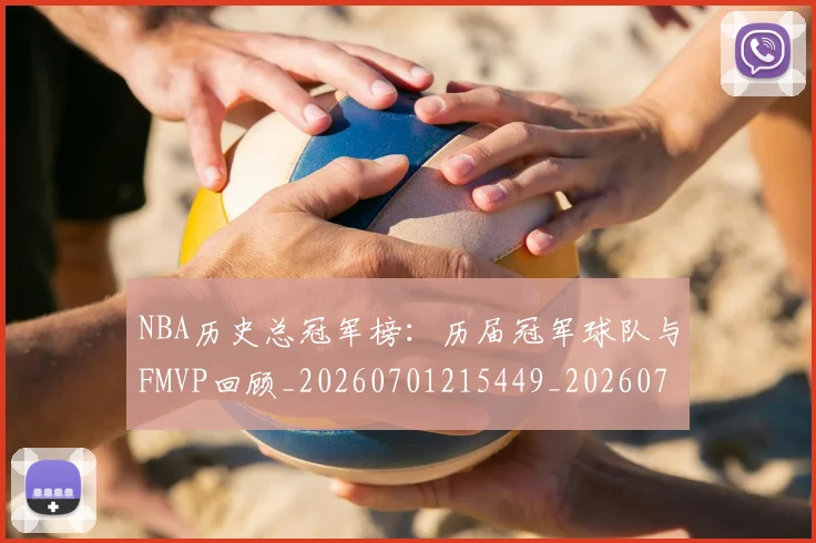 NBA历史总冠军榜：历届冠军球队与FMVP回顾_20260701215449_20260714205827