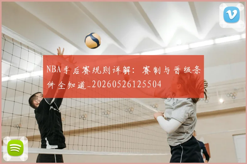 NBA季后赛规则详解:赛制与晋级条件全知道_20260526125504