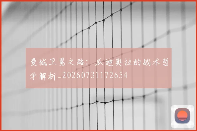 曼城卫冕之路：瓜迪奥拉的战术哲学解析_20260731172654